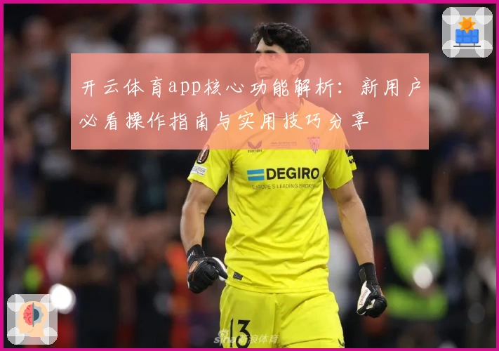 开云体育app核心功能解析：新用户必看操作指南与实用技巧分享
