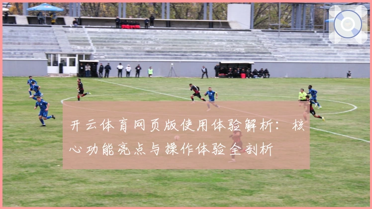 开云体育网页版使用体验解析:核心功能亮点与操作体验全剖析