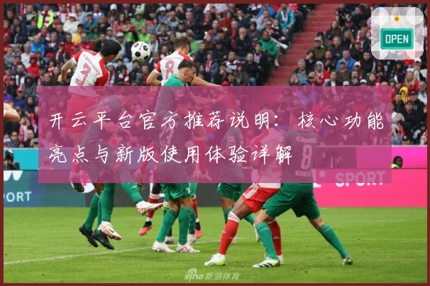 开云平台官方推荐说明：核心功能亮点与新版使用体验详解