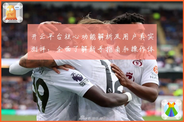 开云平台核心功能解析及用户真实测评,全面了解新手指南和操作体验